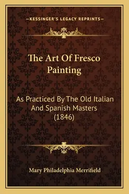 The Art Of Fresco Painting: Practicată de vechii maeștri italieni și spanioli (1846) - The Art Of Fresco Painting: As Practiced By The Old Italian And Spanish Masters (1846)