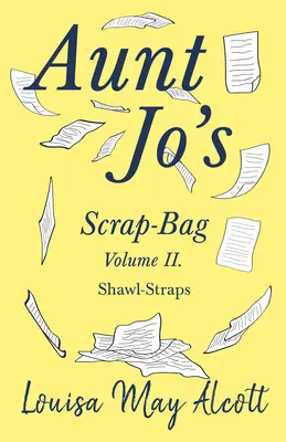 Buzunarul de mărunțișuri al mătușii Jo, volumul II; Șaluri și curele - Aunt Jo's Scrap-Bag Volume II;Shawl-Straps