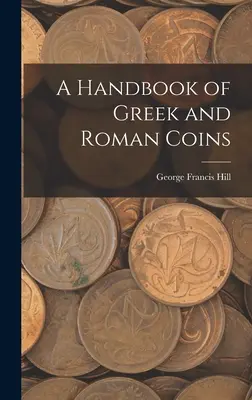 Un manual al monedelor grecești și romane - A Handbook of Greek and Roman Coins