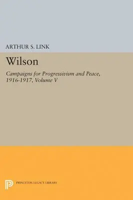 Wilson, volumul V: Campanii pentru progresism și pace, 1916-1917 - Wilson, Volume V: Campaigns for Progressivism and Peace, 1916-1917