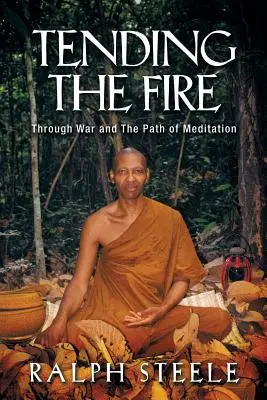 Îngrijirea focului: Prin război și pe calea meditației (Tending the Fire: Through War and the Path of Meditation) - Tending the Fire: Through War and the Path of Meditation