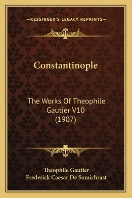 Constantinopol: The Works Of Theophile Gautier V10 (1907) - Constantinople: The Works Of Theophile Gautier V10 (1907)