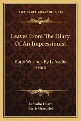 Leaves From The Diary Of An Impressionist: Early Writings By Lafcadio Hearn