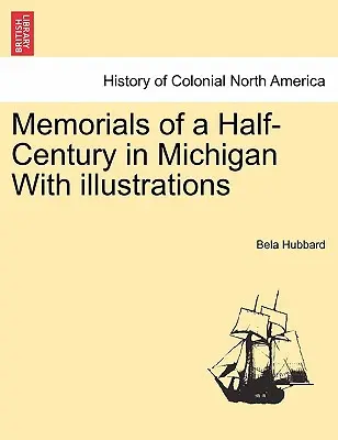 Memoriale ale unei jumătăți de secol în Michigan Cu ilustrații - Memorials of a Half-Century in Michigan With illustrations