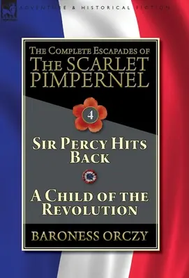 The Complete Escapades of The Scarlet Pimpernel-Volumul 4: Sir Percy contraatacă & Un copil al revoluției - The Complete Escapades of The Scarlet Pimpernel-Volume 4: Sir Percy Hits Back & A Child of the Revolution