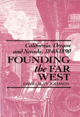 Fondarea Vestului Îndepărtat: California, Oregon și Nevada, 1840-1890 - Founding the Far West: California, Oregon, and Nevada, 1840-1890
