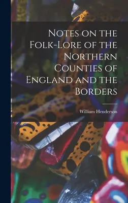 Însemnări despre folclorul comitatelor din nordul Angliei și al frontierelor - Notes on the Folk-lore of the Northern Counties of England and the Borders