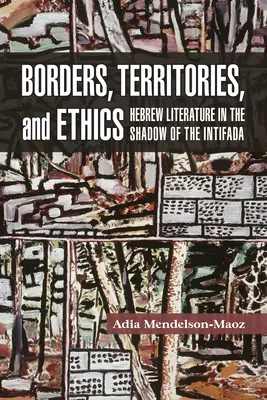 Frontiere, teritorii și etică: Literatura ebraică în umbra Intifadei [Hebrew Literature in the Shadow of the Intifada - Borders, Territories, and Ethics: Hebrew Literature in the Shadow of the Intifada
