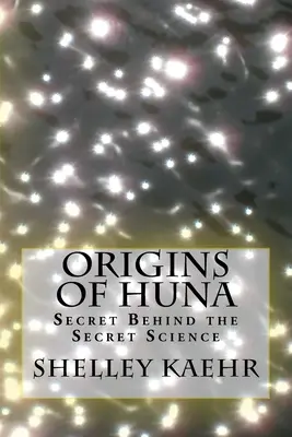 Originile Huna: Secretul din spatele științei secrete - Origins of Huna: Secret Behind the Secret Science