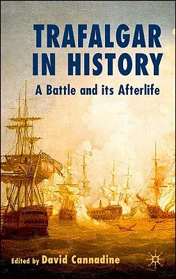 Trafalgar în istorie: O bătălie și viața ei ulterioară - Trafalgar in History: A Battle and Its Afterlife