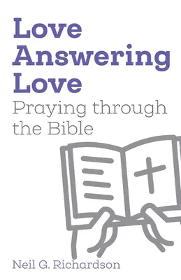 Dragostea răspunde dragostei: Rugăciunea prin Biblie - Love Answering Love: Praying through the Bible