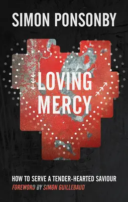 Milă iubitoare: Cum să slujim un Mântuitor cu inima tandră - Loving Mercy: How to Serve a Tender-Hearted Saviour