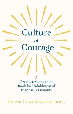 Cultura curajului - O carte de însoțire practică pentru dezvoltarea personalității neînfricate; cu un eseu din Ce poți face cu puterea voinței tale de Rus - Culture of Courage - A Practical Companion Book for Unfoldment of Fearless Personality; With an Essay from What You Can Do With Your Will Power by Rus