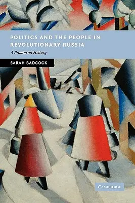 Politica și poporul în Rusia revoluționară: O istorie provincială - Politics and the People in Revolutionary Russia: A Provincial History