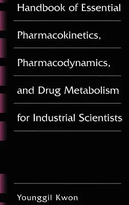 Handbook of Essential Pharmacokinetics, Pharmacodynamics and Drug Metabolism for Industrial Scientists (Manual de farmacocinetică esențială, farmacodinamică și metabolismul medicamentelor pentru cercetătorii industriali) - Handbook of Essential Pharmacokinetics, Pharmacodynamics and Drug Metabolism for Industrial Scientists