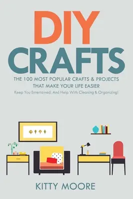 Meșteșuguri DIY (ediția a 2-a): The 100 Most Popular Crafts & Projects That Make Your Life Easier, Keep You Entertained, And Help With Cleaning & Orga - DIY Crafts (2nd Edition): The 100 Most Popular Crafts & Projects That Make Your Life Easier, Keep You Entertained, And Help With Cleaning & Orga