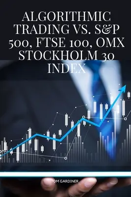 Tranzacționarea algoritmică vs. S&P 500, FTSE 100, OMX Stockholm 30 Index - Algorithmic Trading vs. S&P 500, FTSE 100, OMX Stockholm 30 Index