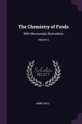 The Chemistry of Foods: Cu ilustrații microscopice; volumul 2 - The Chemistry of Foods: With Microscopic Illustrations; Volume 2