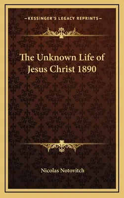 Viața necunoscută a lui Iisus Hristos 1890 - The Unknown Life of Jesus Christ 1890
