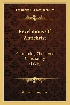 Revelațiile lui Antihrist: Cu privire la Hristos și creștinism (1879) - Revelations Of Antichrist: Concerning Christ And Christianity (1879)
