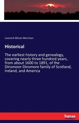 Istoric: Cea mai veche istorie și genealogie, acoperind aproape trei sute de ani, de la aproximativ 1600 la 1891, a Dinsmoor-Dins - Historical: The earliest history and genealogy, covering nearly three hundred years, from about 1600 to 1891, of the Dinsmoor-Dins