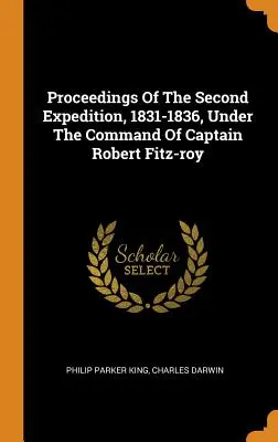 Proceedings Of The Second Expedition, 1831-1836, Under The Command Of Captain Robert Fitz-roy