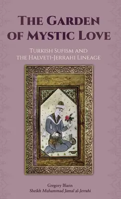 Grădina iubirii mistice: Volumul II: Sufismul turc și neamul Halveti-Jerrahi - The Garden of Mystic Love: Volume II: Turkish Sufism and the Halveti-Jerrahi Lineage