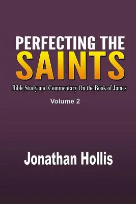 Perfecționarea sfinților: Studiu biblic și comentariu asupra cărții Iacov [Bible Study and Commentary On the Book of James - Perfecting the Saints: Bible Study and Commentary On the Book of James