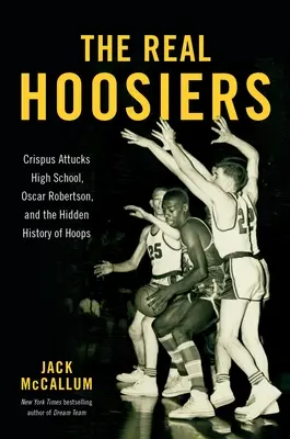 Adevărații Hoosiers: Liceul Crispus Attucks, Oscar Robertson și istoria ascunsă a hocheiului - The Real Hoosiers: Crispus Attucks High School, Oscar Robertson, and the Hidden History of Hoops