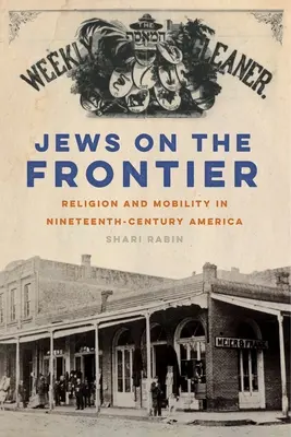 Evrei la frontieră: Religie și mobilitate în America secolului al XIX-lea - Jews on the Frontier: Religion and Mobility in Nineteenth-Century America