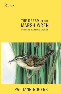 The Dream of the Marsh Wren: Scrisul ca creație reciprocă - The Dream of the Marsh Wren: Writing as Reciprocal Creation