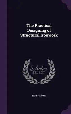 Proiectarea practică a construcțiilor metalice - The Practical Designing of Structural Ironwork