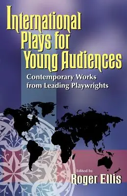 International Plays for Young Audiences: Contemporary Works from Leading Playwrights (Lucrări contemporane de la dramaturgi importanți) - International Plays for Young Audiences: Contemporary Works from Leading Playwrights
