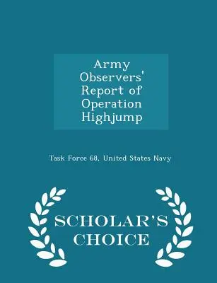 Raportul observatorilor armatei privind operațiunea Highjump - Scholar's Choice Edition - Army Observers' Report of Operation Highjump - Scholar's Choice Edition
