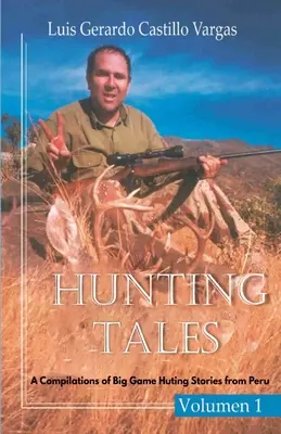 Hunting Tales. Vol I. O compilație de povești de vânătoare de vânat mare din Peru Luis - Hunting Tales. Vol I. A Compilation of Big Game Hunting stories from Peru Luis