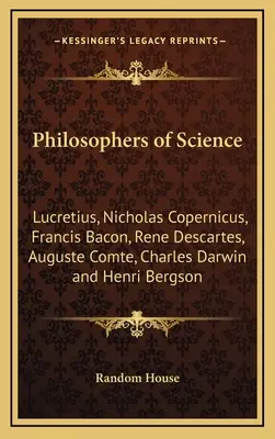 Filosofi ai științei: Lucretius, Nicholas Copernicus, Francis Bacon, Rene Descartes, Auguste Comte, Charles Darwin și Henri Bergson - Philosophers of Science: Lucretius, Nicholas Copernicus, Francis Bacon, Rene Descartes, Auguste Comte, Charles Darwin and Henri Bergson