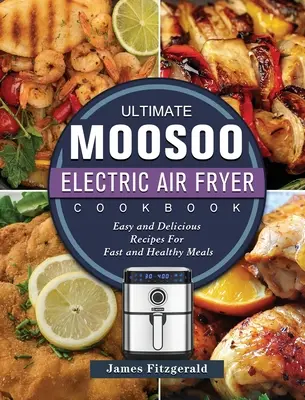 Cea mai recentă carte de bucate MOOSOO Electric Airfryer: Rețete ușoare și delicioase pentru mese rapide și sănătoase - The Ultimate MOOSOO Electric Airfryer Cookbook: Easy and Delicious Recipes For Fast and Healthy Meals
