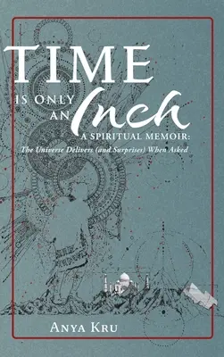 Timpul este doar un centimetru: A Spiritual Memoir: Universul oferă (și surprize) atunci când i se cere - Time is Only an Inch: A Spiritual Memoir: The Universe Delivers (and Surprises) When Asked