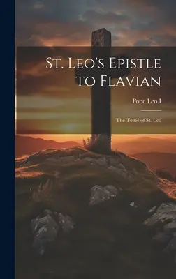 Epistola Sfântului Leon către Flavian: Tomul Sfântului Leon - St. Leo's Epistle to Flavian: The Tome of St. Leo