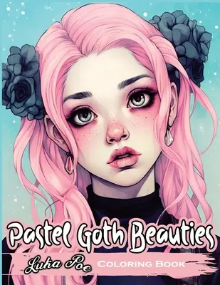 Pastel Goth Beauties: Carte de colorat: Adaugă o notă de eleganță laturii tale înfricoșătoare cu aceste desene capricioase - Pastel Goth Beauties: Coloring Book, Add a Touch of Elegance to Your Spooky Side with These Whimsical Designs