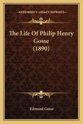 Viața lui Philip Henry Gosse (1890) - The Life Of Philip Henry Gosse (1890)