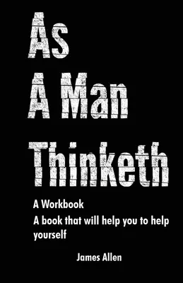 As a Man Thinketh: Cartea care te va ajuta să te ajuți pe tine însuți - O carte de lucru - As a Man Thinketh: The Book That Will Help You To Help Yourself - A workbook