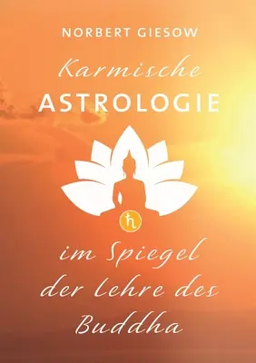 Astrologie karmică: Im Spiegel der Lehre des Buddha - Karmische Astrologie: Im Spiegel der Lehre des Buddha