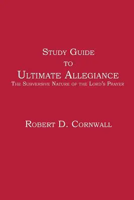 Ghid de studiu pentru Ultimate Allegiance: Natura subversivă a rugăciunii Tatăl Nostru (The Subversive Nature of the Lord's Prayer) - Study Guide to Ultimate Allegiance: The Subversive Nature of the Lord's Prayer