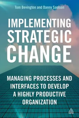 Implementarea schimbării strategice: Gestionarea proceselor și a interfețelor pentru a dezvolta o organizație extrem de productivă - Implementing Strategic Change: Managing Processes and Interfaces to Develop a Highly Productive Organization
