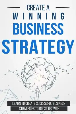 Creați o strategie de afaceri câștigătoare: Învățați să creați strategii de afaceri de succes pentru a stimula creșterea - Create a Winning Business Strategy: Learn to create Successful Business Strategies to boost Growth