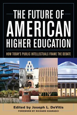 Viitorul învățământului superior american: Modul în care intelectualii publici de astăzi încadrează dezbaterea - The Future of American Higher Education: How Today's Public Intellectuals Frame the Debate