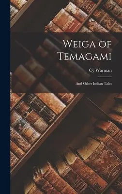 Weiga din Temagami: Și alte povești indiene - Weiga of Temagami: And Other Indian Tales