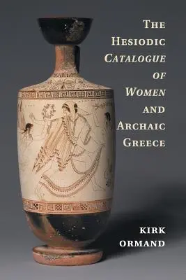 Catalogul hesiodic al femeilor și Grecia arhaică - The Hesiodic Catalogue of Women and Archaic Greece