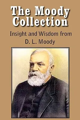 The Moody Collection, Insight and Wisdom from D. L. Moody - Acea predică evanghelică despre speranța binecuvântată, harul suveran, semănatul și culesul, calea de urmat - The Moody Collection, Insight and Wisdom from D. L. Moody - That Gospel Sermon on the Blessed Hope, Sovereign Grace, Sowing and Reaping, the Way to Go